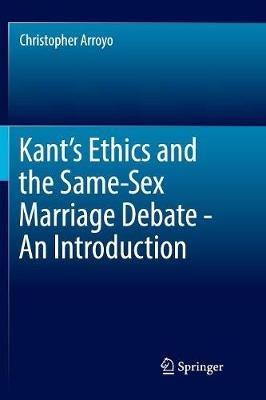 Kant’s Ethics and the Same-Sex Marriage Debate - An Introduction - Christopher Arroyo - cover