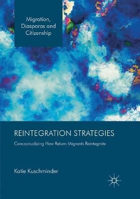 Reintegration Strategies: Conceptualizing How Return Migrants Reintegrate - Katie Kuschminder - cover