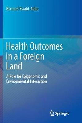 Health Outcomes in a Foreign Land: A Role for Epigenomic and Environmental Interaction - Bernard Kwabi-Addo - cover