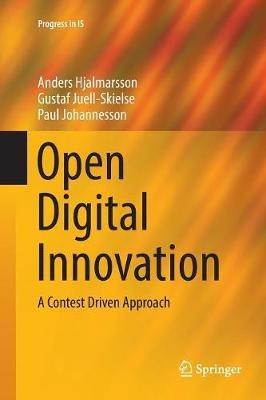 Open Digital Innovation: A Contest Driven Approach - Anders Hjalmarsson,Gustaf Juell-Skielse,Paul Johannesson - cover