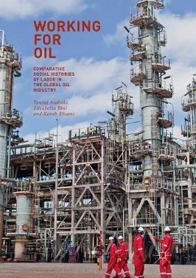 Working for Oil: Comparative Social Histories of Labor in the Global Oil Industry - cover