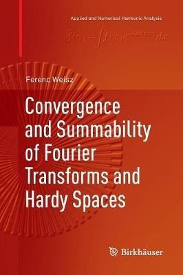 Convergence and Summability of Fourier Transforms and Hardy Spaces - Ferenc Weisz - cover