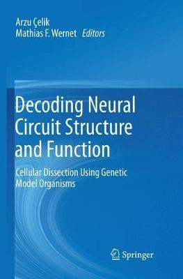 Decoding Neural Circuit Structure and Function: Cellular Dissection Using Genetic Model Organisms - cover