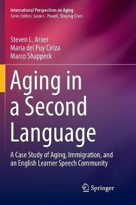 Aging in a Second Language: A Case Study of Aging, Immigration, and an English Learner Speech Community - Steven L. Arxer,Maria del Puy Ciriza,Marco Shappeck - cover