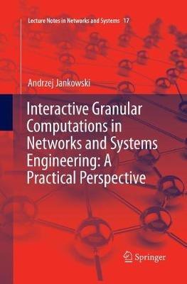 Interactive Granular Computations in Networks and Systems Engineering: A Practical Perspective - Andrzej Jankowski - cover