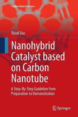 Nanohybrid Catalyst based on Carbon Nanotube: A Step-By-Step Guideline from Preparation to Demonstration - Rasel Das - cover