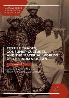 Textile Trades, Consumer Cultures, and the Material Worlds of the Indian Ocean: An Ocean of Cloth - cover