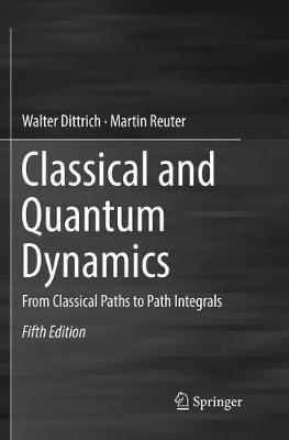 Classical and Quantum Dynamics: From Classical Paths to Path Integrals - Walter Dittrich,Martin Reuter - cover