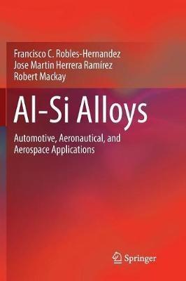 Al-Si Alloys: Automotive, Aeronautical, and Aerospace Applications - Francisco C. Robles Hernandez,Jose Martin Herrera Ramírez,Robert Mackay - cover
