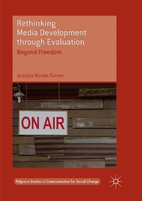 Rethinking Media Development through Evaluation: Beyond Freedom - Jessica Noske-Turner - cover