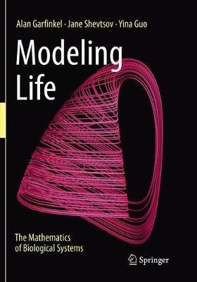 Modeling Life: The Mathematics of Biological Systems - Alan Garfinkel,Jane Shevtsov,Yina Guo - cover