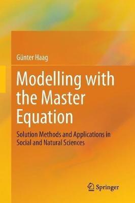 Modelling with the Master Equation: Solution Methods and Applications in Social and Natural Sciences - Günter Haag - cover