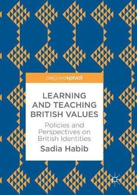 Learning and Teaching British Values: Policies and Perspectives on British Identities - Sadia Habib - cover