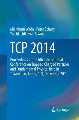TCP 2014: Proceedings of the 6th International Conference on Trapped Charged Particles and Fundamental Physics, held in Takamatsu, Japan, 1-5, December 2014 - cover
