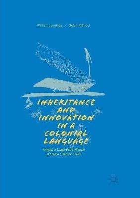 Inheritance and Innovation in a Colonial Language: Towards a Usage-Based Account of French Guianese Creole - William Jennings,Stefan Pfänder - cover