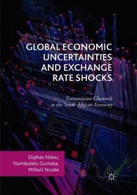 Global Economic Uncertainties and Exchange Rate Shocks: Transmission Channels to the South African Economy - Eliphas Ndou,Nombulelo Gumata,Mthuli Ncube - cover
