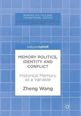 Memory Politics, Identity and Conflict: Historical Memory as a Variable - Zheng Wang - cover