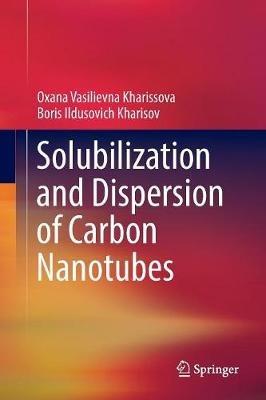 Solubilization and Dispersion of Carbon Nanotubes - Oxana Vasilievna Kharissova,Boris Ildusovich Kharisov - cover