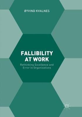 Fallibility at Work: Rethinking Excellence and Error in Organizations - Øyvind Kvalnes - cover