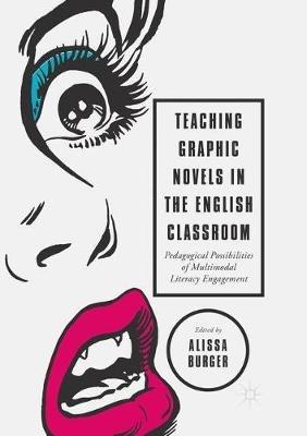 Teaching Graphic Novels in the English Classroom: Pedagogical Possibilities of Multimodal Literacy Engagement - cover