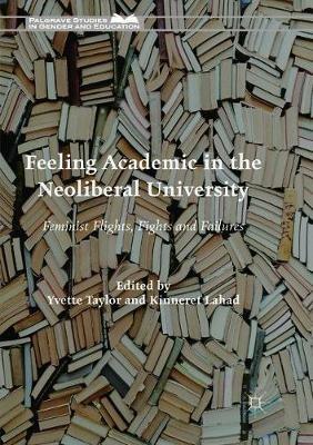Feeling Academic in the Neoliberal University: Feminist Flights, Fights and Failures - cover