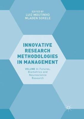 Innovative Research Methodologies in Management: Volume II: Futures, Biometrics and Neuroscience Research - cover