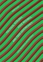 Political Ecology, Food Regimes, and Food Sovereignty: Crisis, Resistance, and Resilience