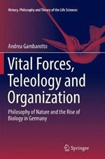 Vital Forces, Teleology and Organization: Philosophy of Nature and the Rise of Biology in Germany