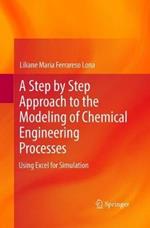A Step by Step Approach to the Modeling of Chemical Engineering Processes: Using Excel for simulation
