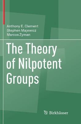 The Theory of Nilpotent Groups - Anthony E. Clement,Stephen Majewicz,Marcos Zyman - cover
