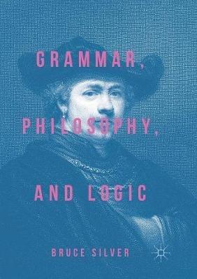 Grammar, Philosophy, and Logic - Bruce Silver - cover
