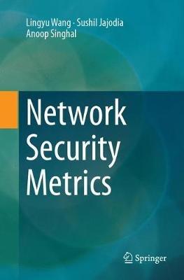 Network Security Metrics - Lingyu Wang,Sushil Jajodia,Anoop Singhal - cover