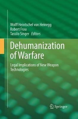 Dehumanization of Warfare: Legal Implications of New Weapon Technologies - cover