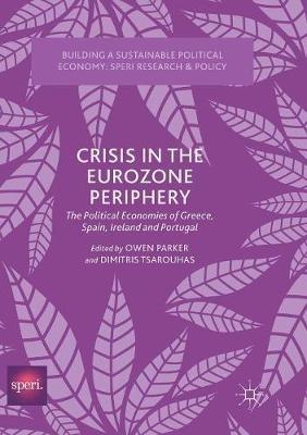 Crisis in the Eurozone Periphery: The Political Economies of Greece, Spain, Ireland and Portugal - cover