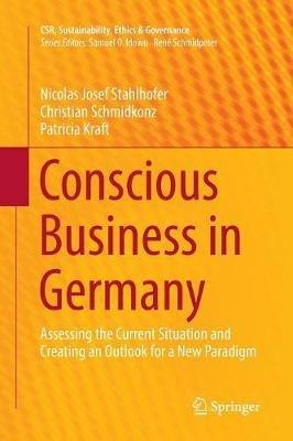 Conscious Business in Germany: Assessing the Current Situation and Creating an Outlook for a New Paradigm - Nicolas Josef Stahlhofer,Christian Schmidkonz,Patricia Kraft - cover