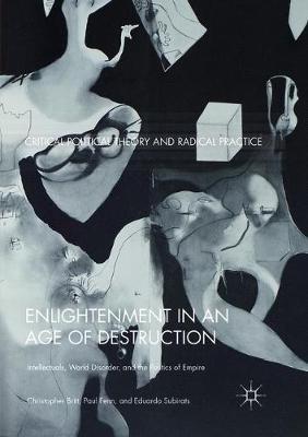 Enlightenment in an Age of Destruction: Intellectuals, World Disorder, and the Politics of Empire - Christopher Britt,Paul Fenn,Eduardo Subirats - cover