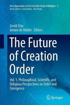 The Future of Creation Order: Vol. 1, Philosophical, Scientific, and Religious Perspectives on Order and Emergence - cover