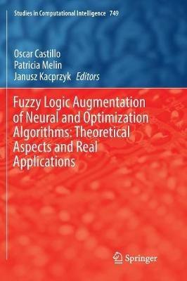Fuzzy Logic Augmentation of Neural and Optimization Algorithms: Theoretical Aspects and Real Applications - cover