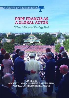 Pope Francis as a Global Actor: Where Politics and Theology Meet - cover
