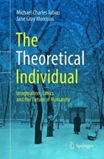 The Theoretical Individual: Imagination, Ethics and the Future of Humanity