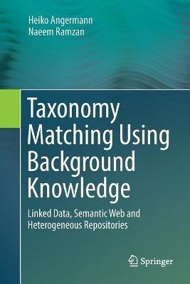 Taxonomy Matching Using Background Knowledge: Linked Data, Semantic Web and Heterogeneous Repositories - Heiko Angermann,Naeem Ramzan - cover
