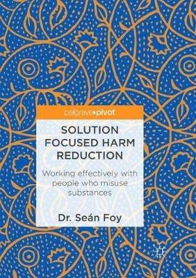 Solution Focused Harm Reduction: Working effectively with people who misuse substances - Seán Foy - cover