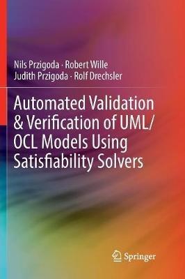 Automated Validation & Verification of UML/OCL Models Using Satisfiability Solvers - Nils Przigoda,Robert Wille,Judith Przigoda - cover