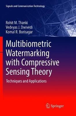 Multibiometric Watermarking with Compressive Sensing Theory: Techniques and Applications - Rohit M. Thanki,Vedvyas J. Dwivedi,Komal R. Borisagar - cover
