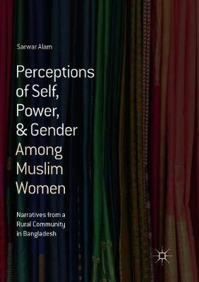 Perceptions of Self, Power, & Gender Among Muslim Women: Narratives from a Rural Community in Bangladesh - Sarwar Alam - cover
