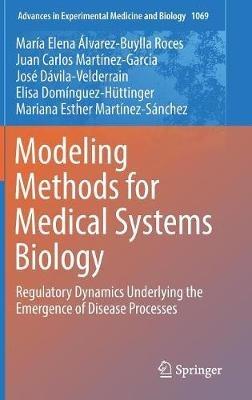Modeling Methods for Medical Systems Biology: Regulatory Dynamics Underlying the Emergence of Disease Processes - María Elena Álvarez-Buylla Roces,Juan Carlos Martínez-García,José Dávila-Velderrain - cover