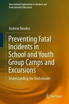 Preventing Fatal Incidents in School and Youth Group Camps and Excursions: Understanding the Unthinkable - Andrew Brookes - cover