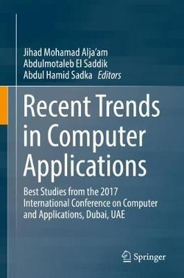 Recent Trends in Computer Applications: Best Studies from the 2017 International Conference on Computer and Applications, Dubai, UAE - cover