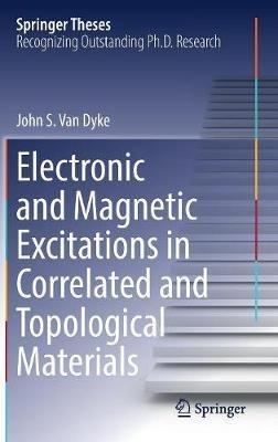 Electronic and Magnetic Excitations in Correlated and Topological Materials - John S. Van Dyke - cover