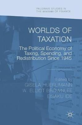 Worlds of Taxation: The Political Economy of Taxing, Spending, and Redistribution Since 1945 - cover